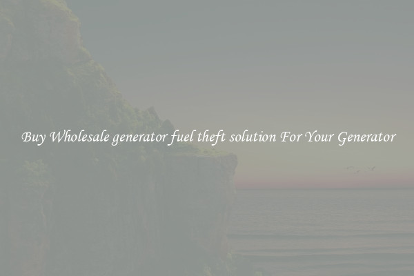 Buy Wholesale generator fuel theft solution For Your Generator