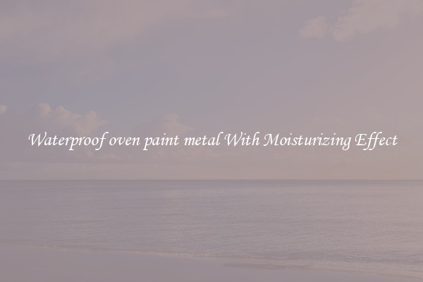 Waterproof oven paint metal With Moisturizing Effect