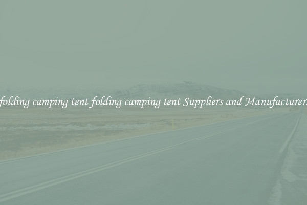 folding camping tent folding camping tent Suppliers and Manufacturers