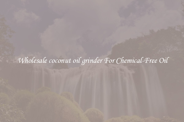 Wholesale coconut oil grinder For Chemical-Free Oil