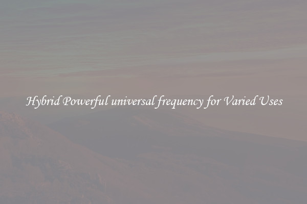 Hybrid Powerful universal frequency for Varied Uses