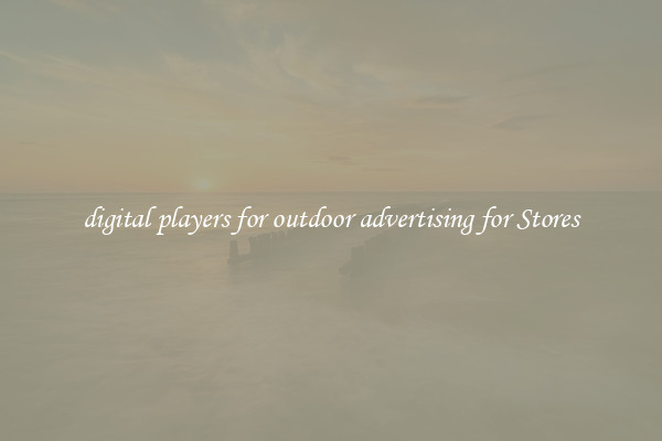 digital players for outdoor advertising for Stores