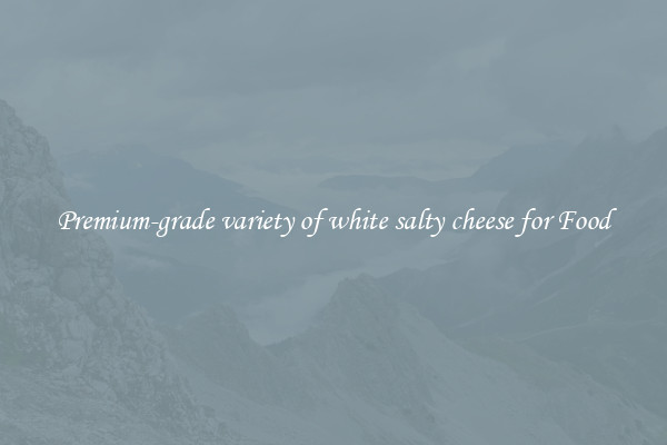Premium-grade variety of white salty cheese for Food