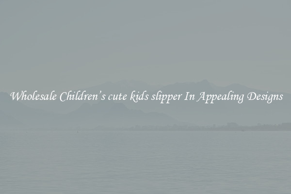 Wholesale Children’s cute kids slipper In Appealing Designs