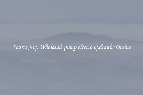 Source Any Wholesale pump electro hydraulic Online