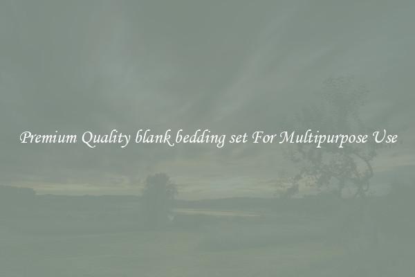 Premium Quality blank bedding set For Multipurpose Use