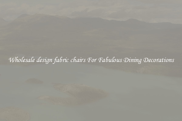 Wholesale design fabric chairs For Fabulous Dining Decorations