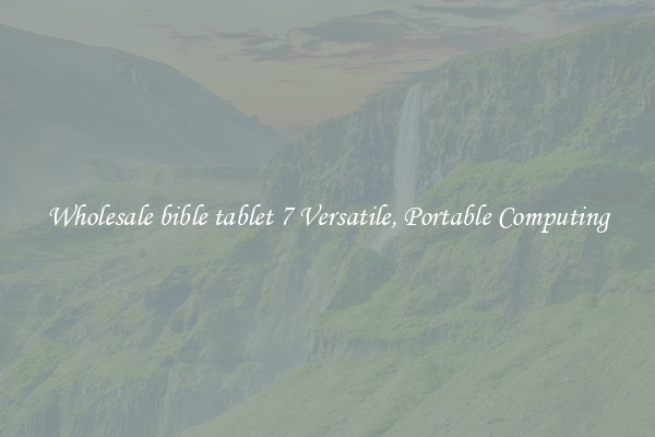 Wholesale bible tablet 7 Versatile, Portable Computing