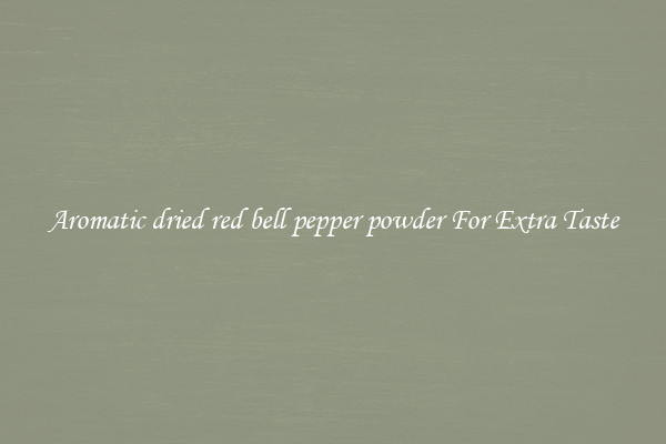 Aromatic dried red bell pepper powder For Extra Taste