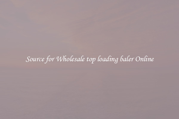 Source for Wholesale top loading baler Online