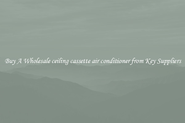 Buy A Wholesale ceiling cassette air conditioner from Key Suppliers
