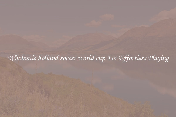Wholesale holland soccer world cup For Effortless Playing