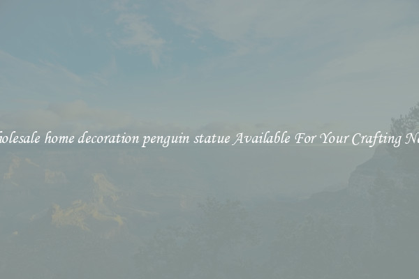 Wholesale home decoration penguin statue Available For Your Crafting Needs