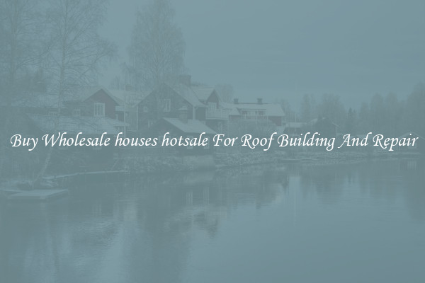 Buy Wholesale houses hotsale For Roof Building And Repair