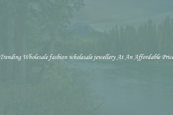 Trending Wholesale fashion wholesale jewellery At An Affordable Price