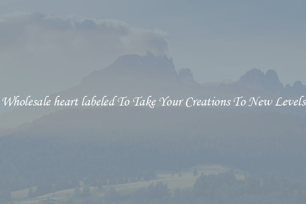Wholesale heart labeled To Take Your Creations To New Levels