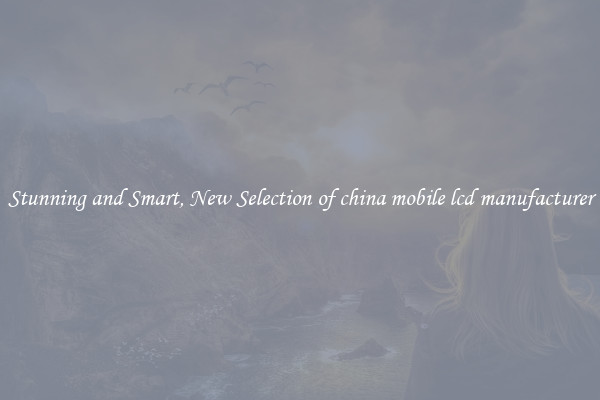 Stunning and Smart, New Selection of china mobile lcd manufacturer