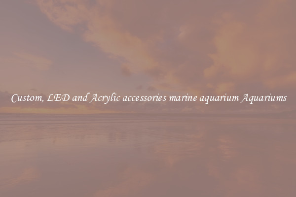 Custom, LED and Acrylic accessories marine aquarium Aquariums