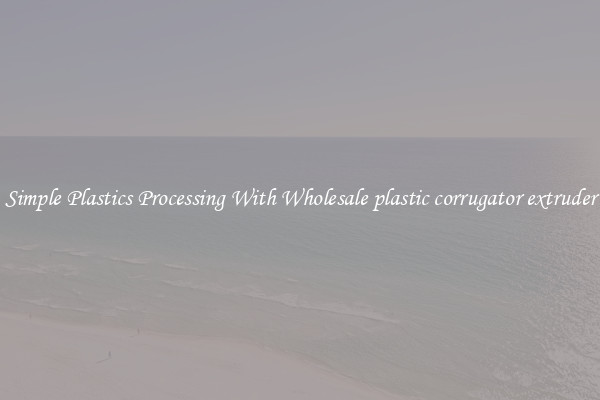 Simple Plastics Processing With Wholesale plastic corrugator extruder