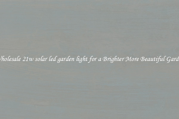 Wholesale 21w solar led garden light for a Brighter More Beautiful Garden