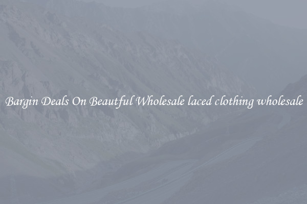 Bargin Deals On Beautful Wholesale laced clothing wholesale