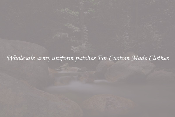 Wholesale army uniform patches For Custom Made Clothes