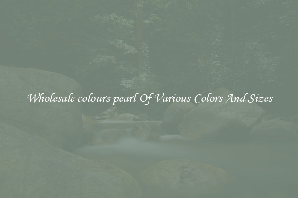 Wholesale colours pearl Of Various Colors And Sizes